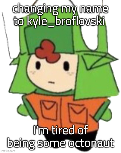jew | changing my name to kyle_broflovski; I'm tired of being some octonaut | image tagged in jew | made w/ Imgflip meme maker