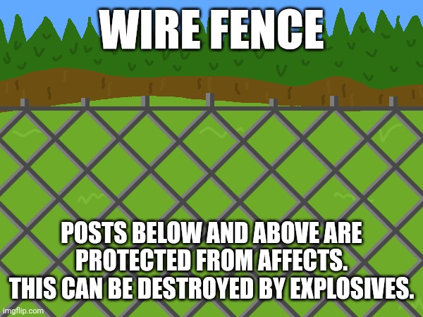 WIRE FENCE; POSTS BELOW AND ABOVE ARE PROTECTED FROM AFFECTS.
THIS CAN BE DESTROYED BY EXPLOSIVES. | made w/ Imgflip meme maker