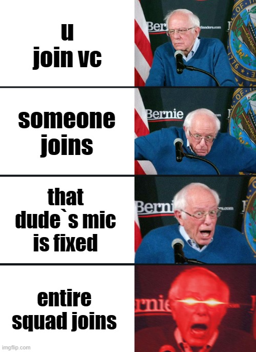 POV:u join vc | u join vc; someone joins; that dude`s mic is fixed; entire squad joins | image tagged in bernie sanders reaction nuked | made w/ Imgflip meme maker