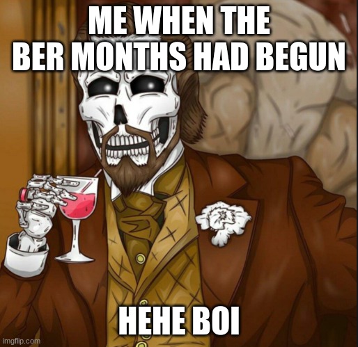 Bored | ME WHEN THE BER MONTHS HAD BEGUN; HEHE BOI | image tagged in skeleton leo | made w/ Imgflip meme maker