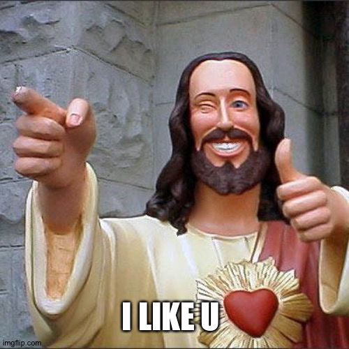 Buddy Christ Meme | I LIKE U | image tagged in memes,buddy christ | made w/ Imgflip meme maker