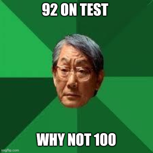 Asian Dad | 92 ON TEST; WHY NOT 100 | image tagged in asian dad | made w/ Imgflip meme maker