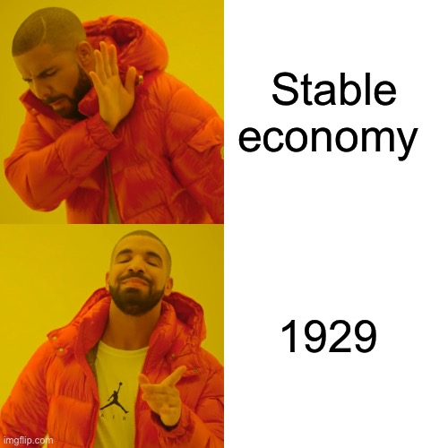 Drake Hotline Bling Meme | Stable economy 1929 | image tagged in memes,drake hotline bling | made w/ Imgflip meme maker
