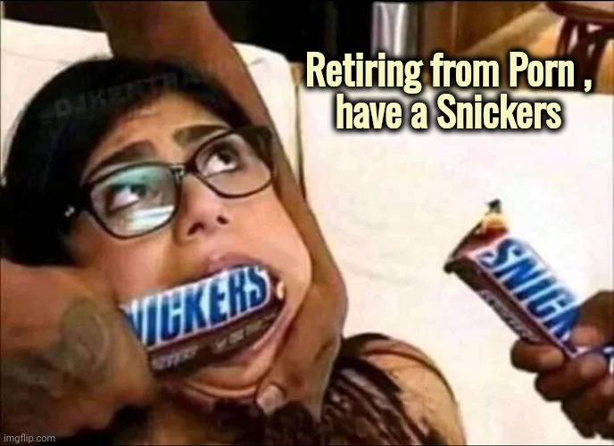 You're not you when you're hungry | Retiring from Porn ,
have a Snickers | image tagged in mia khalifa,retirement,how dare you,porn,actress,bro im out of here | made w/ Imgflip meme maker