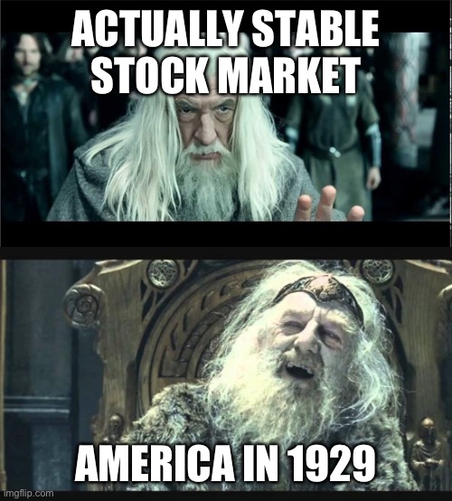 American stock market go brrrr | ACTUALLY STABLE STOCK MARKET; AMERICA IN 1929 | image tagged in you have no power here | made w/ Imgflip meme maker