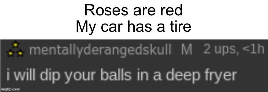 Roses are red
My car has a tire | made w/ Imgflip meme maker