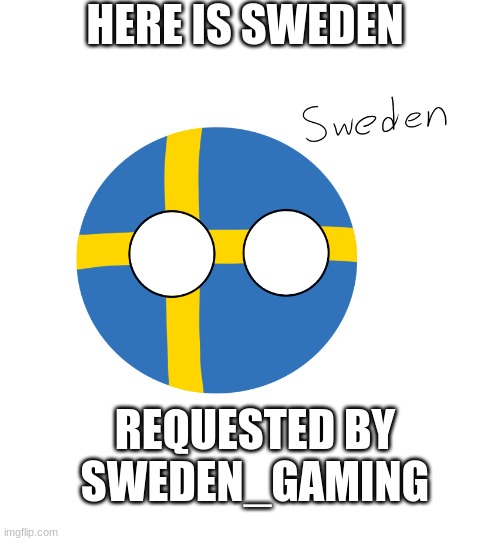 Requested by Sweden_Gaming, here is Sweden | HERE IS SWEDEN; REQUESTED BY SWEDEN_GAMING | image tagged in sweden,art,requested,countryballs | made w/ Imgflip meme maker
