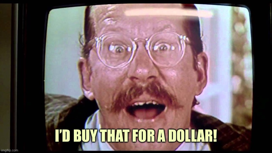 I'd buy THAT for a dollar! | I’D BUY THAT FOR A DOLLAR! | image tagged in i'd buy that for a dollar | made w/ Imgflip meme maker