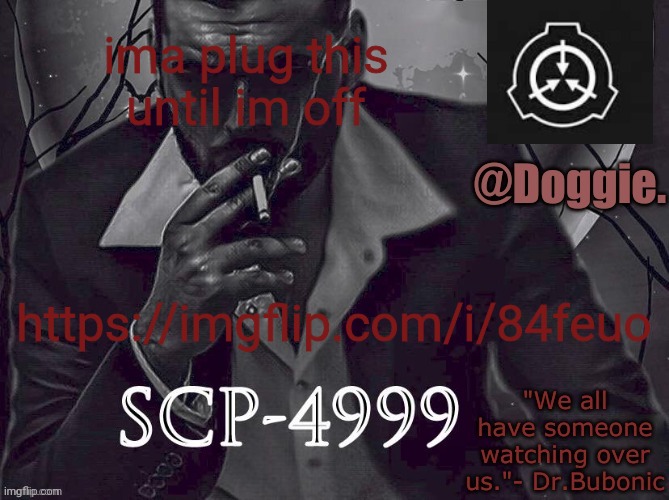 Doggies Announcement temp (SCP) | ima plug this until im off; https://imgflip.com/i/84feuo | image tagged in doggies announcement temp scp | made w/ Imgflip meme maker