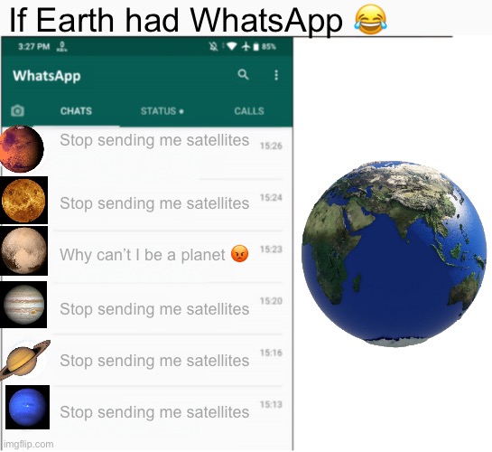 Earth | If Earth had WhatsApp 😂; Stop sending me satellites; Stop sending me satellites; Why can’t I be a planet 😡; Stop sending me satellites; Stop sending me satellites; Stop sending me satellites | made w/ Imgflip meme maker