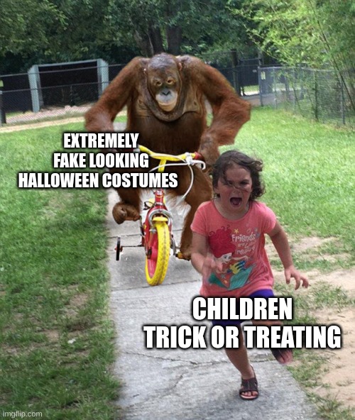 why are you running | EXTREMELY FAKE LOOKING HALLOWEEN COSTUMES; CHILDREN TRICK OR TREATING | image tagged in orangutan chasing girl on a tricycle,memes,fonnay,funny memes,fun stream,futurama fry | made w/ Imgflip meme maker