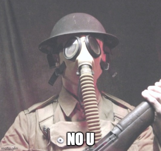 WW1 Gas Mask | NO U | image tagged in ww1 gas mask | made w/ Imgflip meme maker