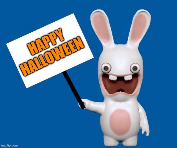 HAPPY HALLOWEEN | image tagged in rabbid sign | made w/ Imgflip meme maker