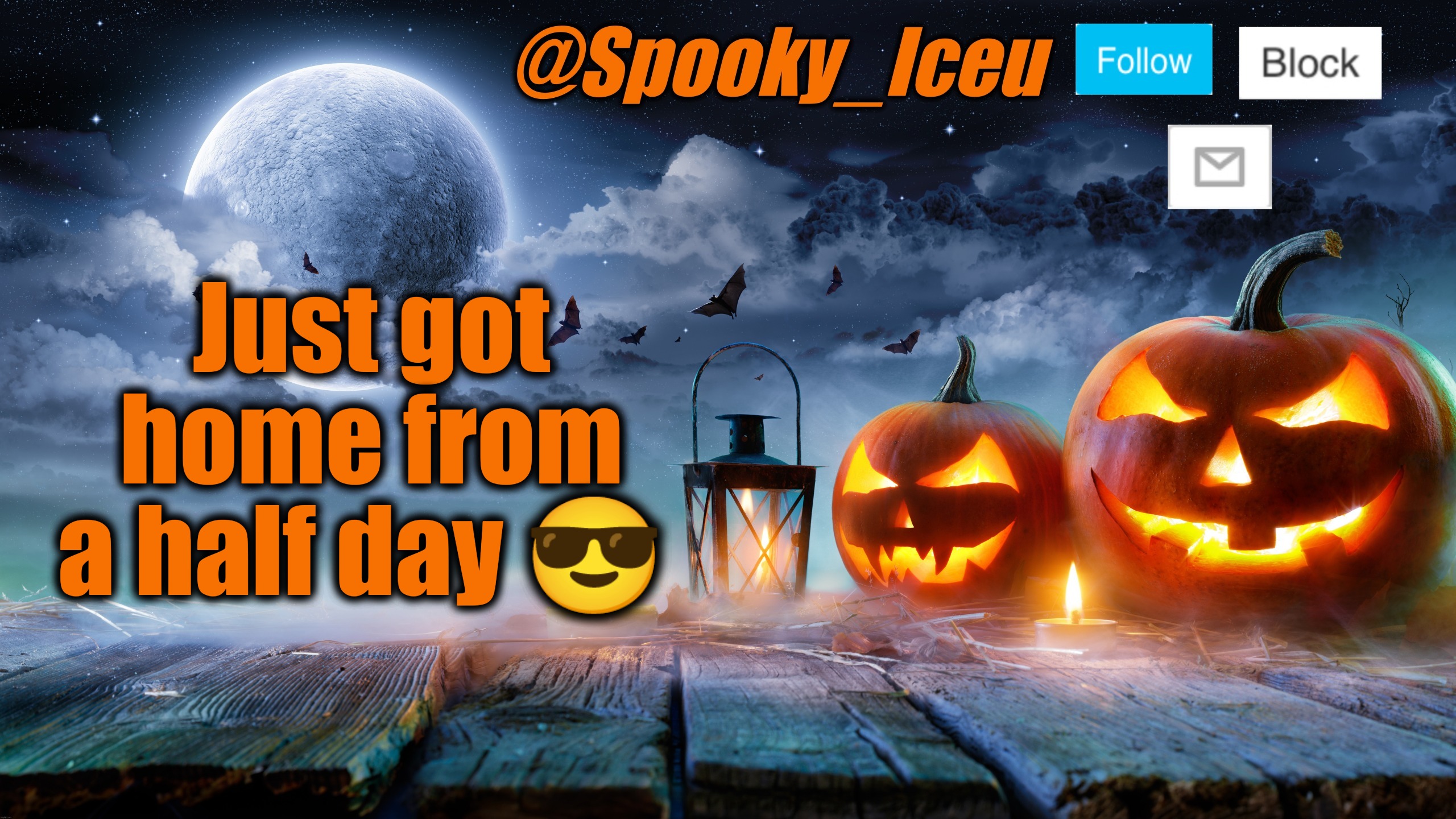 Iceu Spooky Halloween Template 2023 | Just got home from a half day 😎 | image tagged in iceu spooky halloween template 2023 | made w/ Imgflip meme maker