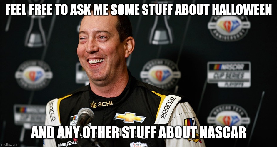 FEEL FREE TO ASK ME SOME STUFF ABOUT HALLOWEEN; AND ANY OTHER STUFF ABOUT NASCAR | made w/ Imgflip meme maker