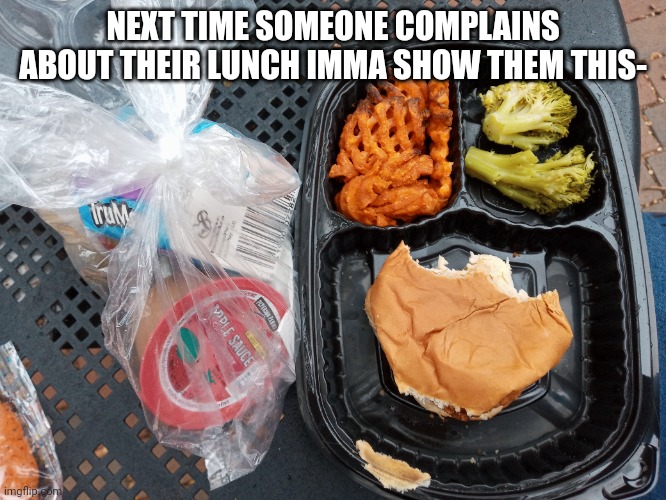 NEXT TIME SOMEONE COMPLAINS ABOUT THEIR LUNCH IMMA SHOW THEM THIS- | made w/ Imgflip meme maker