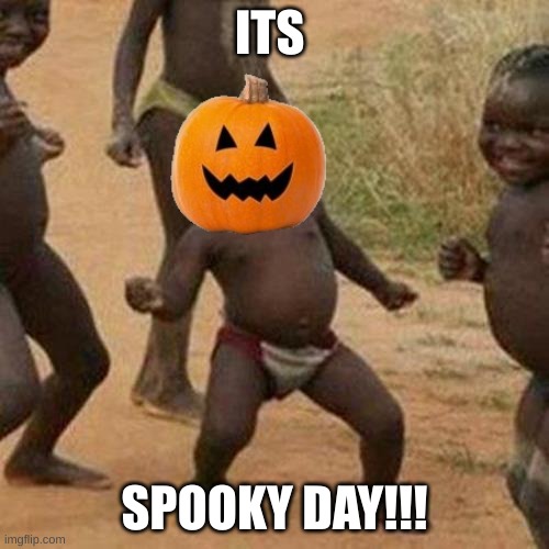 spooky day!! | ITS; SPOOKY DAY!!! | image tagged in memes,third world success kid | made w/ Imgflip meme maker