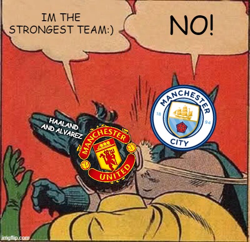 Manchester rivalry premier league 23/24 | IM THE STRONGEST TEAM:); NO! HAALAND AND ALVAREZ | image tagged in memes,batman slapping robin | made w/ Imgflip meme maker