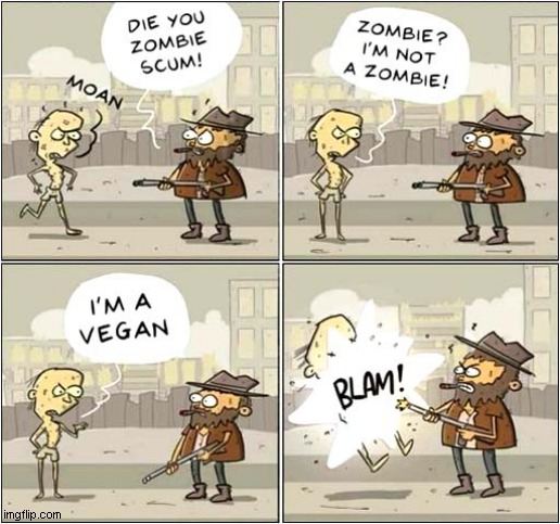 Better To Be A Zombie Than A Vegan ! | image tagged in zombies,vegans,shooting,dark humour | made w/ Imgflip meme maker