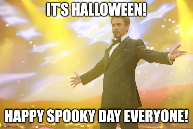 I wish you all bountiful candy tonight! | IT'S HALLOWEEN! HAPPY SPOOKY DAY EVERYONE! | image tagged in tony stark success,halloween,candy,good luck,memes,funny | made w/ Imgflip meme maker
