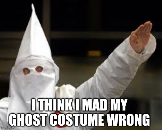 I THINK I MAD MY GHOST COSTUME WRONG | made w/ Imgflip meme maker