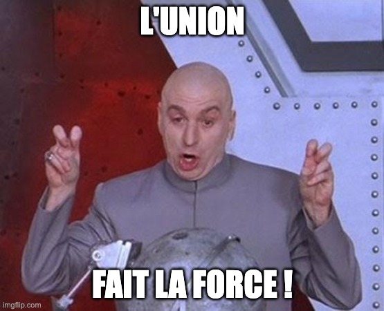 Le docteur Evil du film Austin Powers dit : L'union fait la force !
