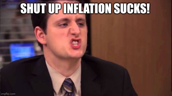 Gabe - shut up about the sun | SHUT UP INFLATION SUCKS! | image tagged in gabe - shut up about the sun | made w/ Imgflip meme maker