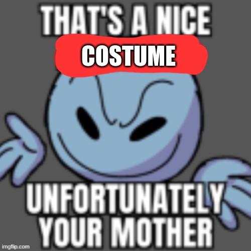 mwehehehe | COSTUME | image tagged in funny,memes,front page plz | made w/ Imgflip meme maker
