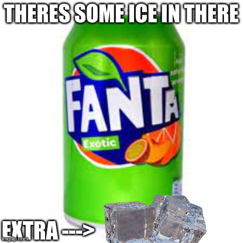 THERES SOME ICE IN THERE EXTRA ---> | made w/ Imgflip meme maker