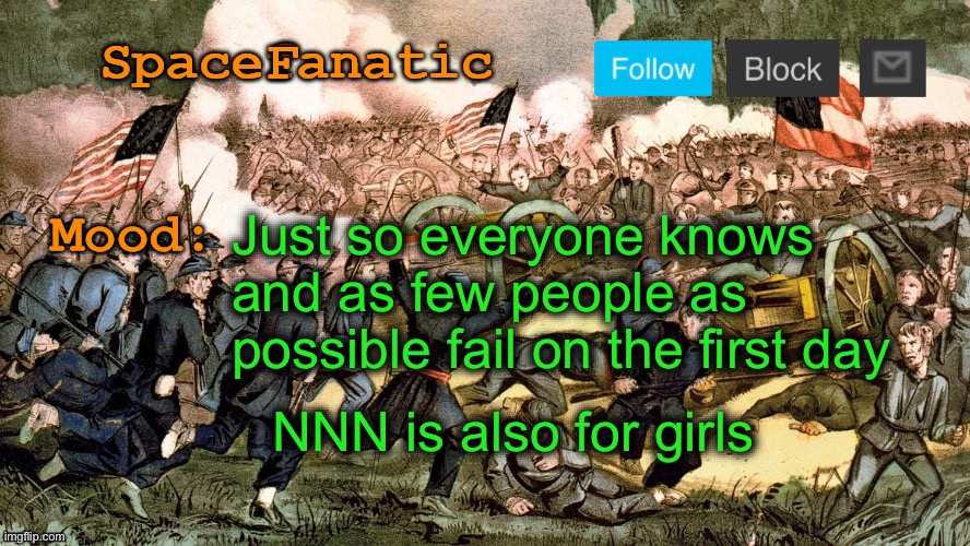 SpaceFanatic’s Civil War Announcement Template | Just so everyone knows and as few people as possible fail on the first day; NNN is also for girls | image tagged in spacefanatic s civil war announcement template | made w/ Imgflip meme maker