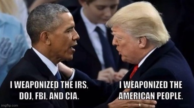 Obama Weaponized the IRS, FB,I DOJ & CIA | image tagged in obama weaponized the irs fbi doj and cia | made w/ Imgflip meme maker
