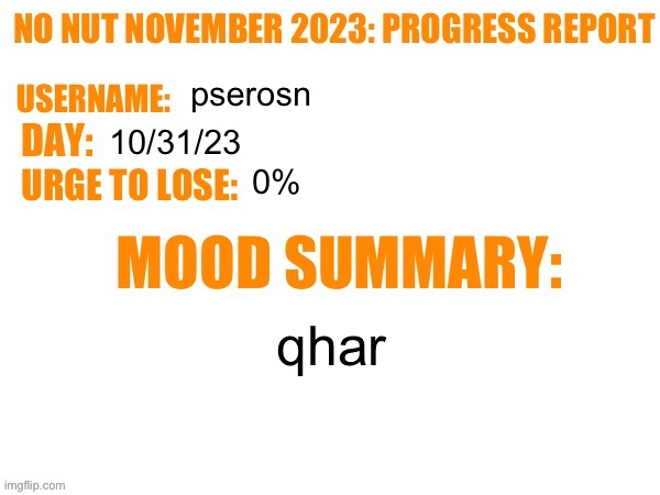 No Nut November 2023 Progress Report | pserosn; 10/31/23; 0%; qhar | image tagged in no nut november 2023 progress report | made w/ Imgflip meme maker