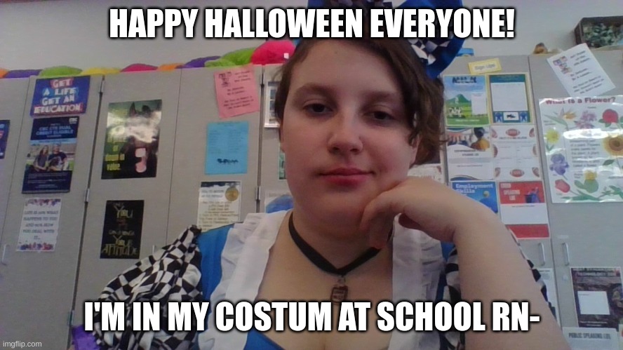 Happy Halloween! | HAPPY HALLOWEEN EVERYONE! I'M IN MY COSTUM AT SCHOOL RN- | made w/ Imgflip meme maker
