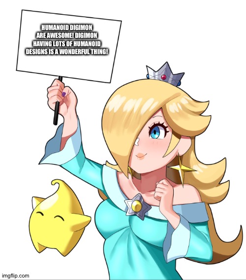Rosalina loves Humanoid Digimon | HUMANOID DIGIMON ARE AWESOME! DIGIMON HAVING LOTS OF HUMANOID DESIGNS IS A WONDERFUL THING! | image tagged in rosalina sign | made w/ Imgflip meme maker