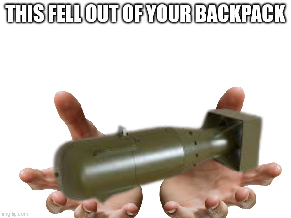 THIS FELL OUT OF YOUR BACKPACK | made w/ Imgflip meme maker