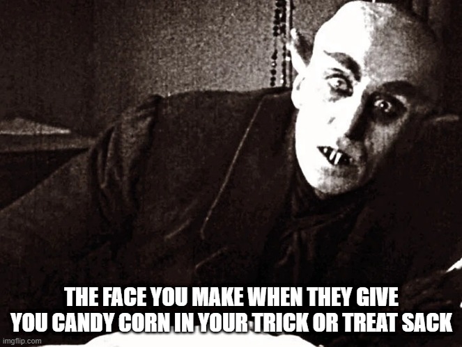 Happy Halloween | THE FACE YOU MAKE WHEN THEY GIVE YOU CANDY CORN IN YOUR TRICK OR TREAT SACK | image tagged in happy halloween | made w/ Imgflip meme maker