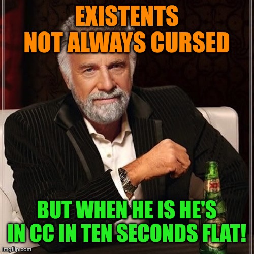 Meme #3,573 | EXISTENTS NOT ALWAYS CURSED; BUT WHEN HE IS HE'S IN CC IN TEN SECONDS FLAT! | image tagged in not always,existent,true,memes,cursed,cursedcomments | made w/ Imgflip meme maker