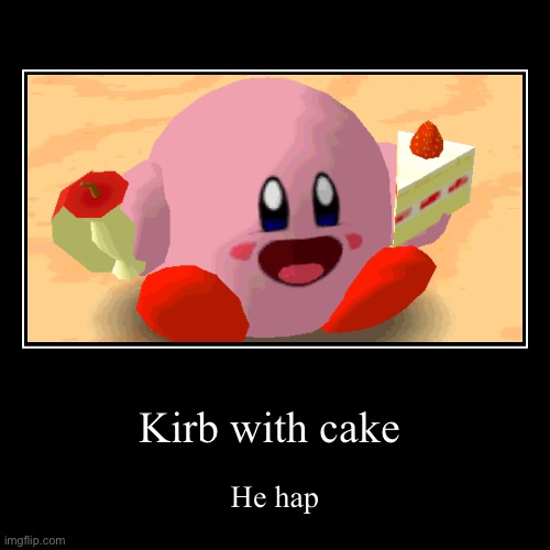 Kirb with cake | Kirb with cake | He hap | image tagged in funny,demotivationals | made w/ Imgflip demotivational maker