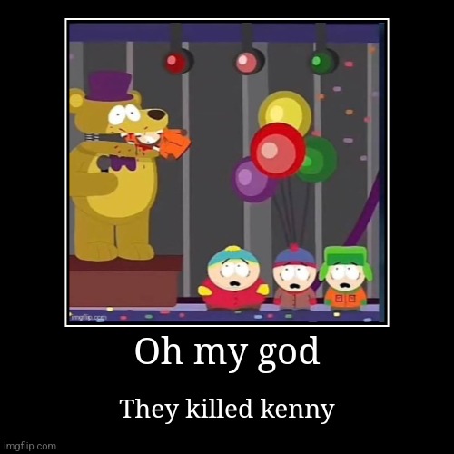 Ferddy fraber | Oh my god | They killed kenny | image tagged in funny,demotivationals | made w/ Imgflip demotivational maker