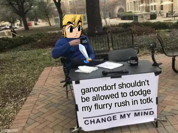 Change My Mind Meme | ganondorf shouldn't be allowed to dodge my flurry rush in totk | image tagged in memes,change my mind | made w/ Imgflip meme maker