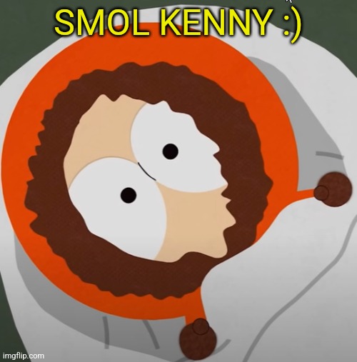 Smol Kenny | SMOL KENNY :) | image tagged in smol kenny | made w/ Imgflip meme maker