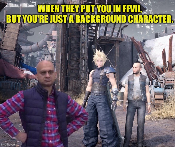 WHEN THEY PUT YOU IN FFVII, BUT YOU'RE JUST A BACKGROUND CHARACTER. | image tagged in gaming,ff7,final fantasy | made w/ Imgflip meme maker