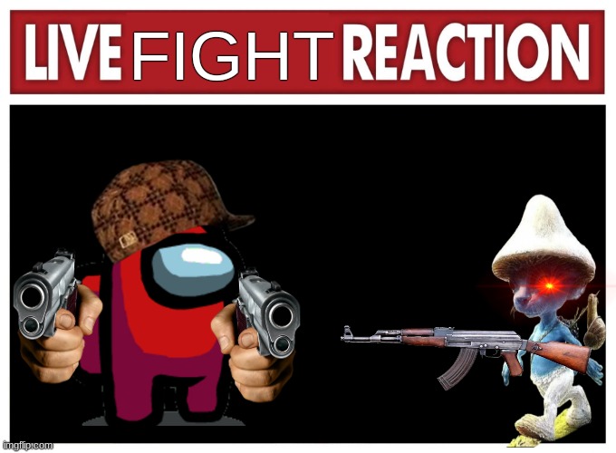 Live reaction | FIGHT | image tagged in live reaction | made w/ Imgflip meme maker