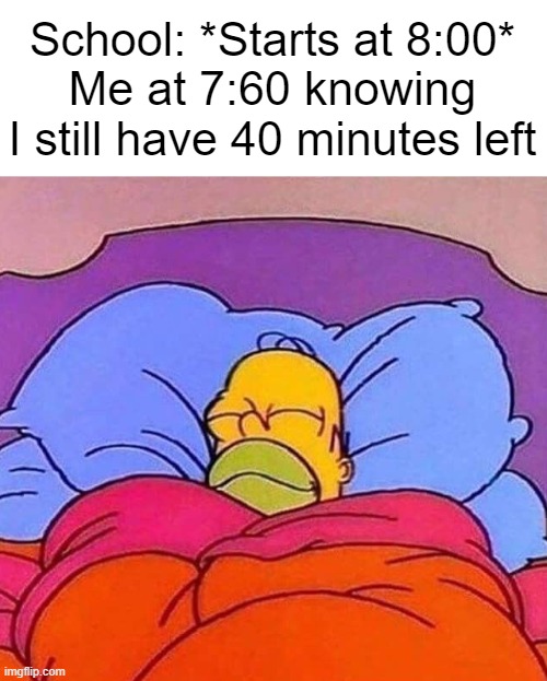 This is a title | School: *Starts at 8:00*
Me at 7:60 knowing I still have 40 minutes left | image tagged in homer simpson sleeping peacefully,funny,relatable | made w/ Imgflip meme maker