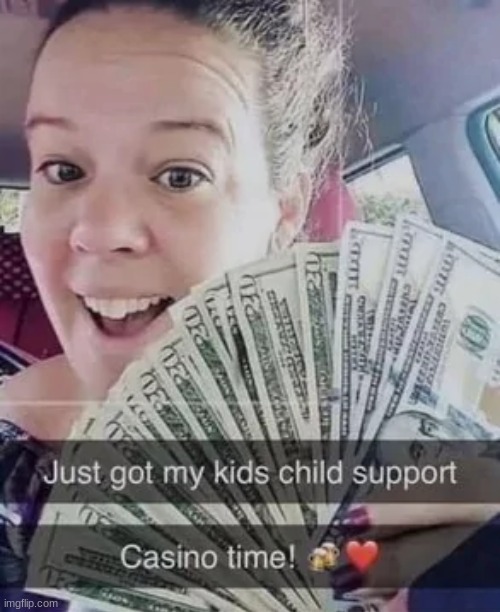 child neglect go crazy | image tagged in memes,funny memes,casino,child abuse,child support | made w/ Imgflip meme maker