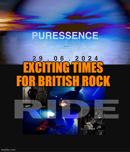 Puressence & RIDE | EXCITING TIMES FOR BRITISH ROCK | image tagged in ride,puressence,rock,british,music,bands | made w/ Imgflip meme maker