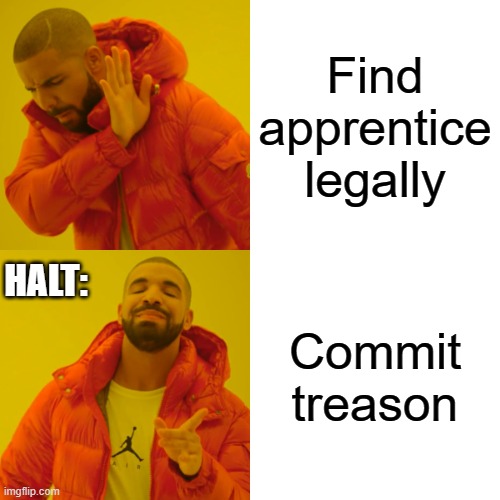 Treason | Find apprentice legally; HALT:; Commit treason | image tagged in memes,drake hotline bling | made w/ Imgflip meme maker