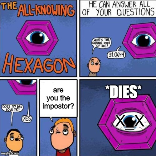 All knowing hexagon (ORIGINAL) | *DIES*; are you the impostor? X_X | image tagged in all knowing hexagon original | made w/ Imgflip meme maker
