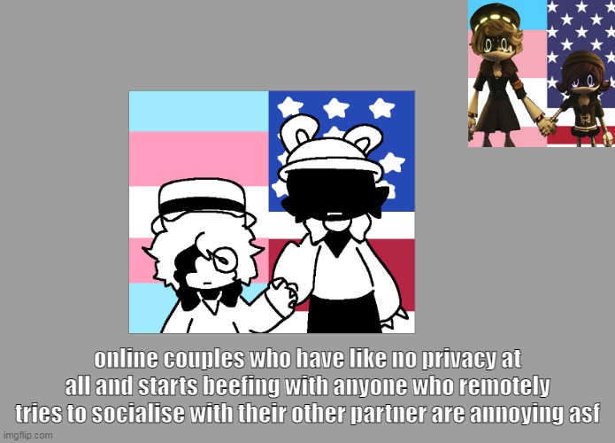 trans x american my favorite ship dynamic (unrelated from post) | online couples who have like no privacy at all and starts beefing with anyone who remotely tries to socialise with their other partner are annoying asf | made w/ Imgflip meme maker