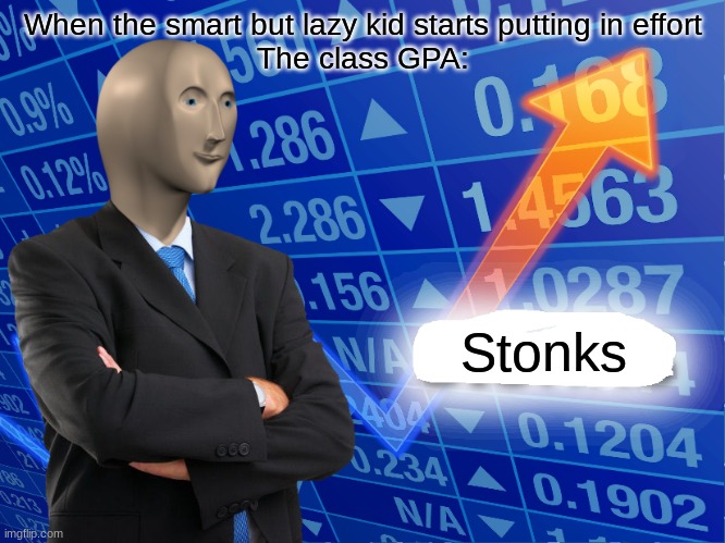 Empty Stonks | When the smart but lazy kid starts putting in effort
The class GPA:; Stonks | image tagged in empty stonks | made w/ Imgflip meme maker